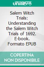 Salem Witch Trials: Understanding the Salem Witch Trials of 1692. E-book. Formato EPUB ebook di Triple Press