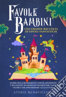 Favole per Bambini Una grande raccolta di favole fantastiche.Storie della buonanotte uniche, divertenti e rilassanti, in grado di trasmettere tanti valori e far appassionare alla lettura. E-book. Formato EPUB ebook di Meravigliose Storie