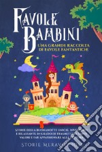 Favole per Bambini Una grande raccolta di favole fantastiche.Storie della buonanotte uniche, divertenti e rilassanti, in grado di trasmettere tanti valori e far appassionare alla lettura. E-book. Formato EPUB ebook