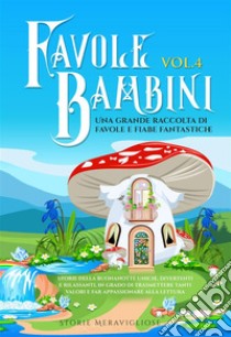 Favole per Bambini Una grande raccolta di favole fantastiche (Vol.4)Storie della buonanotte uniche, divertenti e rilassanti, in grado di trasmettere tanti valori e far appassionare alla lettura. E-book. Formato EPUB ebook di Meravigliose Storie