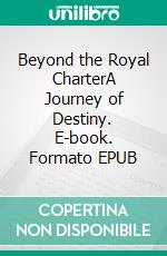 Beyond the Royal CharterA Journey of Destiny. E-book. Formato EPUB ebook di Hanan Ahmed