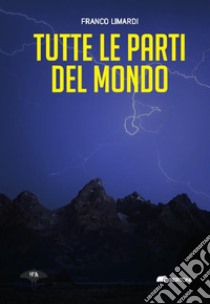 Tutte le parti del mondo. E-book. Formato EPUB ebook di Franco Limardi