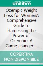 Ozempic Weight Loss for WomenA Comprehensive Guide to Harnessing the Power of Ozempic: A Game-changer in Women&apos;s Weight Loss. E-book. Formato EPUB ebook