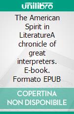 The American Spirit in LiteratureA chronicle of great interpreters. E-book. Formato EPUB