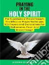 Praying In The Holy Spirit For Supernatural Breakthrough: The Effective Prayer Technique; 100 Prayers And Declarations For Deliverance, Favor And Breakthrough. E-book. Formato EPUB ebook