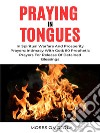 Praying In Tongues In Spiritual Warfare And Prosperity Prayers: Intimacy With God; 80 Prophetic Prayers For Release Of Detained Blessings. E-book. Formato EPUB ebook