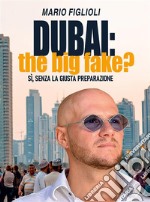 Dubai: the big fake?Sì, senza la giusta preparazione. E-book. Formato EPUB ebook