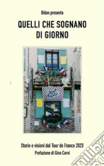 Quelli che sognano di giornoStorie e visioni dal Tour de France 2023. E-book. Formato EPUB ebook di Bidon - Ciclismo Allo Stato Liquido