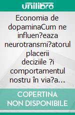 Economia de dopaminaCum ne influen?eaza neurotransmi?atorul placerii deciziile ?i comportamentul nostru în via?a de zi cu zi. E-book. Formato EPUB