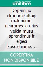 Dopamino ekonomikaKaip malonumo neuromediatorius veikia musu sprendimus ir elgesi kasdieniame gyvenime. E-book. Formato EPUB ebook