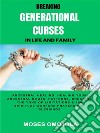 Breaking Generational Curses In Life And Family: Ancestral Healing, Healing Your Ancestral Roots, Patterns, Breaking The Yoke Of Limitations &amp; 100 Spiritual Warfare Prayers For Release Of Detained Blessings. E-book. Formato EPUB ebook