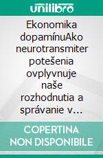 Ekonomika dopamínuAko neurotransmiter potešenia ovplyvnuje naše rozhodnutia a správanie v každodennom živote. E-book. Formato EPUB ebook