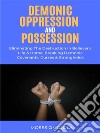 Demonic Oppression And Possession: Eliminating The Destruction In Believer’s Life &amp; Home, Breaking Demonic Covenants, Curses &amp; Strongholds. E-book. Formato EPUB ebook