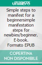 Simple steps to manifest for a beginnersimple manifestation steps for newbies/beginner. E-book. Formato EPUB ebook