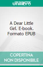 A Dear Little Girl. E-book. Formato EPUB ebook di Amy Ella Blanchard