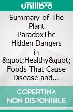 Summary of The Plant ParadoxThe Hidden Dangers in &quot;Healthy&quot; Foods That Cause Disease and Weight Gain - A Guide To Dr. Steven R. Gundry&apos;s Book. E-book. Formato EPUB ebook