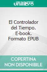 El Controlador del Tiempo. E-book. Formato EPUB ebook