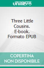 Three Little Cousins. E-book. Formato EPUB ebook di Amy Ella Blanchard