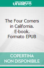 The Four Corners in California. E-book. Formato EPUB ebook di Amy Ella Blanchard