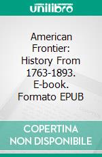 American Frontier: History From 1763-1893. E-book. Formato EPUB ebook di Tina Evans