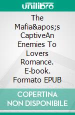 The Mafia&apos;s CaptiveAn Enemies To Lovers Romance. E-book. Formato EPUB ebook