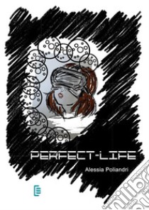 Perfect-Life. E-book. Formato EPUB ebook di Alessia Poliandri