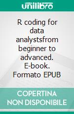 R coding for data analystsfrom beginner to advanced. E-book. Formato EPUB ebook