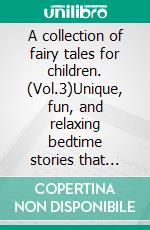 A collection of fairy tales for children. (Vol.3)Unique, fun, and relaxing bedtime stories that convey many values and inspire a love for reading.. E-book. Formato EPUB ebook di Stories Wonderful