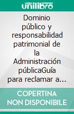 Dominio público y responsabilidad patrimonial de la Administración públicaGuía para reclamar a la Administración pública. E-book. Formato EPUB ebook