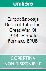 Europe&apos;s Descent Into The Great War Of 1914. E-book. Formato EPUB ebook