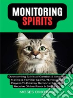 Monitoring Spirits: Overcoming Spiritual Combat &amp; Attacks, Marine &amp; Familiar Spirits, 75 Powerful Prayers To Destroy Demonic Spirits &amp; Receive Divine Favor &amp; Blessings. E-book. Formato EPUB ebook