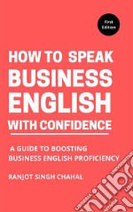 How to Speak Business English with ConfidenceA Guide to Boosting Business English Proficiency. E-book. Formato EPUB ebook