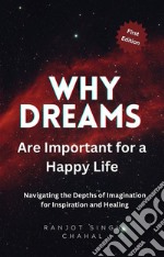 Why Dreams Are Important for a Happy LifeNavigating the Depths of Imagination for Inspiration and Healing. E-book. Formato EPUB ebook