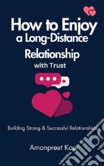 How to Enjoy a Long-Distance Relationship with TrustBuilding Strong &amp; Successful Relationships. E-book. Formato EPUB ebook