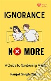 Ignorance No MoreA Guide to Awakening Minds. E-book. Formato EPUB ebook