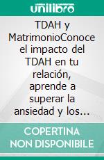 TDAH y MatrimonioConoce el impacto del TDAH en tu relación, aprende a superar la ansiedad y los conflictos de pareja, desarrolla empatía para mejorar la comunicación y abraza la neurodiversidad.. E-book. Formato EPUB ebook