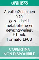 AfvallenGeheimen van gezondheid, metabolisme en gewichtsverlies. E-book. Formato EPUB ebook