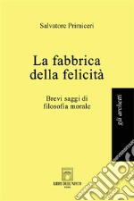 La fabbrica della felicitàBrevi saggi di filosofia morale. E-book. Formato EPUB ebook