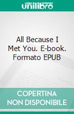 All Because I Met You. E-book. Formato EPUB ebook