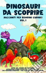 Dinosauri da scoprire, Racconti per bambini curiosi Vol.1Entra nel mondo dei dinosauri attraverso storie istruttive e coinvolgenti, che faranno divertire i tuoi bambini mentre imparano&quot;. E-book. Formato EPUB ebook