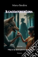 Il Cacciatore di LunaMeji e la liberazione dei lupi. E-book. Formato EPUB ebook