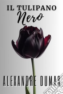 Il tulipano neroinclude Biografia / analisi del Romanzo. E-book. Formato EPUB ebook di Alexandre Dumas
