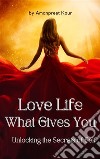 Love Life: What Gives You - Unlocking the Secrets of Self. E-book. Formato EPUB ebook