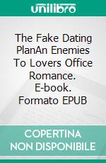 The Fake Dating PlanAn Enemies To Lovers Office Romance. E-book. Formato EPUB ebook