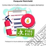 Come ridurre il rischio incendio e scoppio domesticoPredisponi le misure adatte per proteggere te e la tua famiglia!. E-book. Formato EPUB ebook