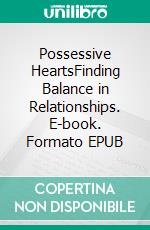 Possessive HeartsFinding Balance in Relationships. E-book. Formato EPUB ebook di Ranjot Singh Chahal