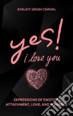 Yes, I Love You: Expressions of Emotion, Attachment, Love, and Romance. E-book. Formato EPUB ebook