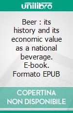 Beer : its history and its economic value as a national beverage. E-book. Formato EPUB