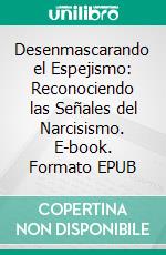 Desenmascarando el Espejismo: Reconociendo las Señales del Narcisismo. E-book. Formato EPUB ebook