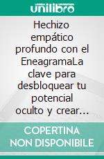 Hechizo empático profundo con el EneagramaLa clave para desbloquear tu potencial oculto y crear relaciones felices y satisfactorias. E-book. Formato EPUB ebook